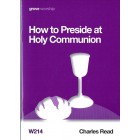 Grove Worship - W214 How To Preside At Holy Communion By Charles Read